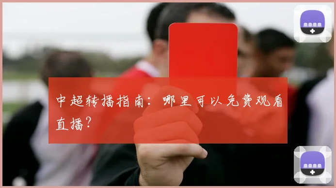 中超转播指南：哪里可以免费观看直播？