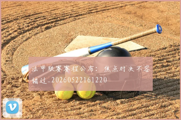 法甲联赛赛程公布：焦点对决不容错过_20260522161220