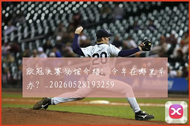欧冠决赛场馆介绍：今年在哪里举办？_20260528193259