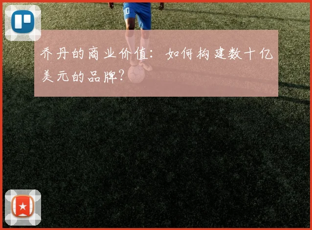 乔丹的商业价值：如何构建数十亿美元的品牌？
