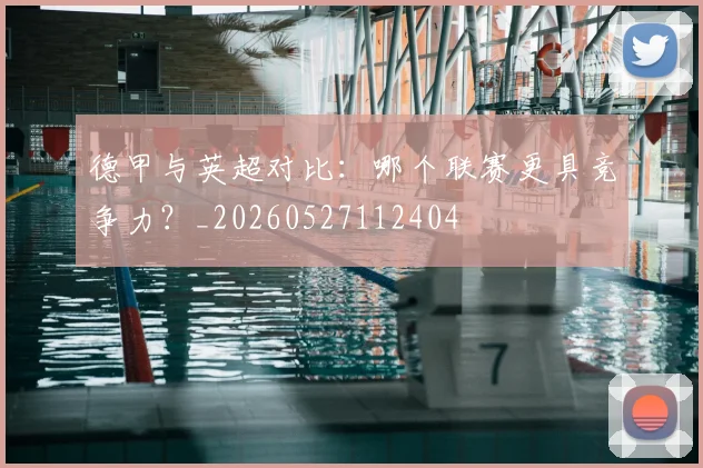 德甲与英超对比:哪个联赛更具竞争力?_20260527112404