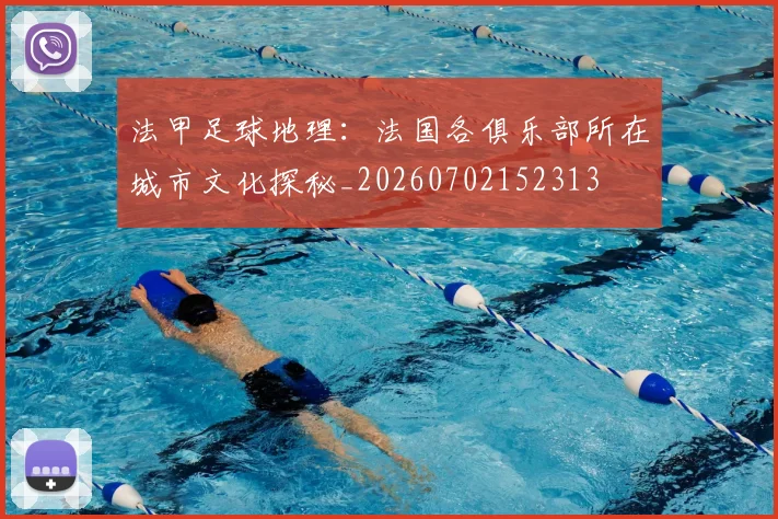 法甲足球地理:法国各俱乐部所在城市文化探秘_20260702152313