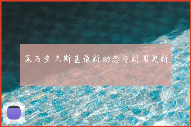 莱万多夫斯基最新动态与新闻更新