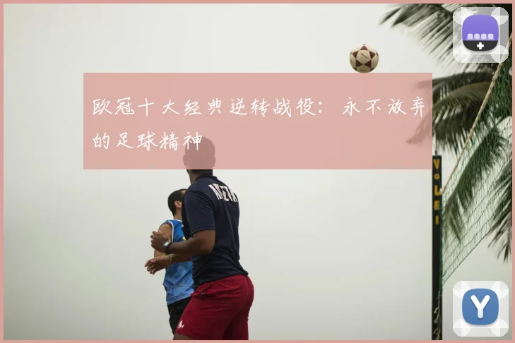 欧冠十大经典逆转战役：永不放弃的足球精神
