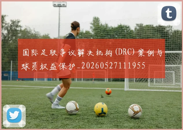 国际足联争议解决机构(DRC)案例与球员权益保护_20260527111955