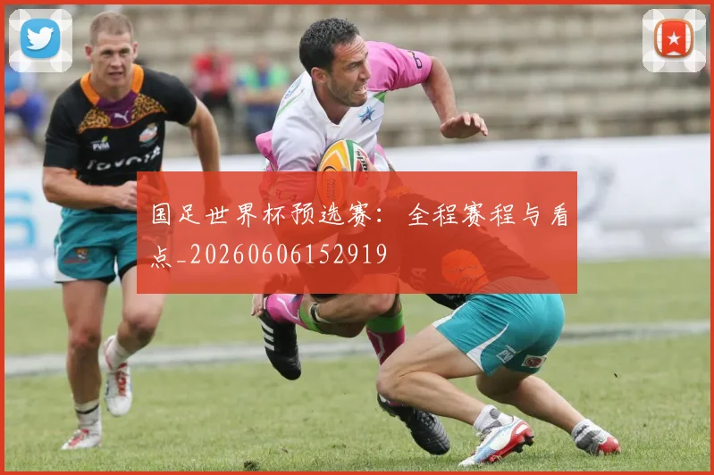 国足世界杯预选赛：全程赛程与看点_20260606152919